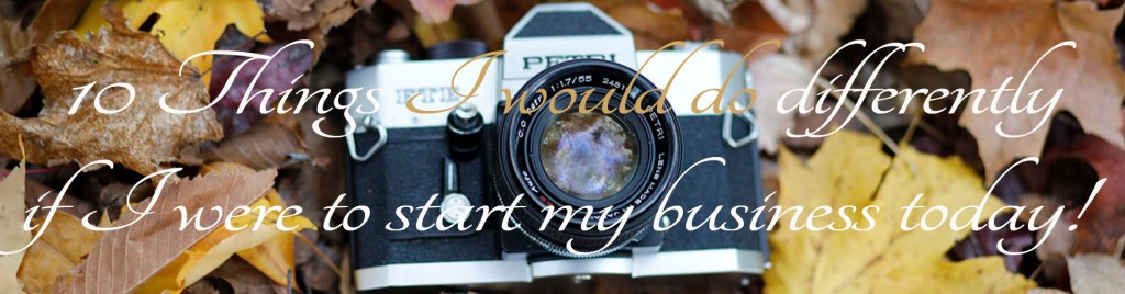 Ten Things I Would Do Differently If I Started My Photography Business&nbsp;Today…